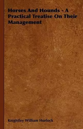 Horses And Hounds - A Practical Treatise On Their Management cover