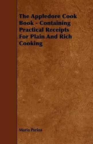 The Appledore Cook Book - Containing Practical Receipts For Plain And Rich Cooking cover