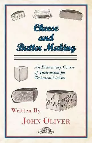 Cheese And Butter Making - An Elementary Course Of Instruction For Technical Classes cover