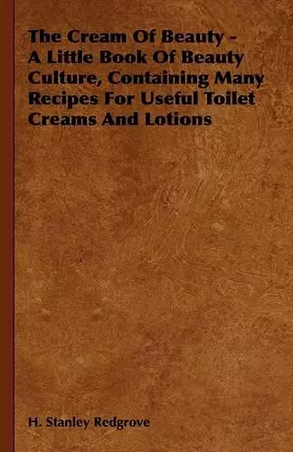 The Cream Of Beauty - A Little Book Of Beauty Culture, Containing Many Recipes For Useful Toilet Creams And Lotions cover