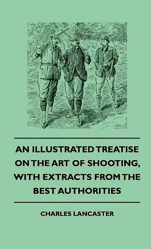 An Illustrated Treatise On The Art of Shooting, With Extracts From The Best Authorities cover