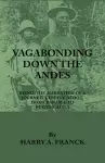 Vagabonding Down The Andes - Being The Narrative Of A Journey, Chiefly Afoot, From Panama To Buenos Aires cover
