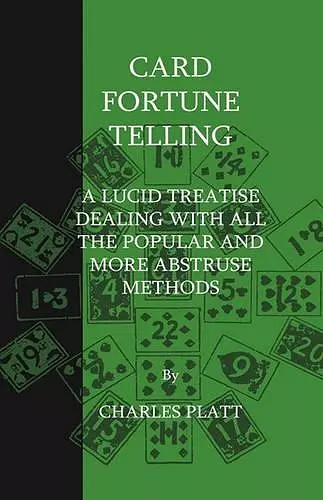 Card Fortune Telling - A Lucid Treatise Dealing With All The Popular And More Abstruse Methods cover