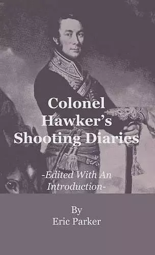 Colonel Hawker's Shooting Diaries - Edited With An Introduction cover