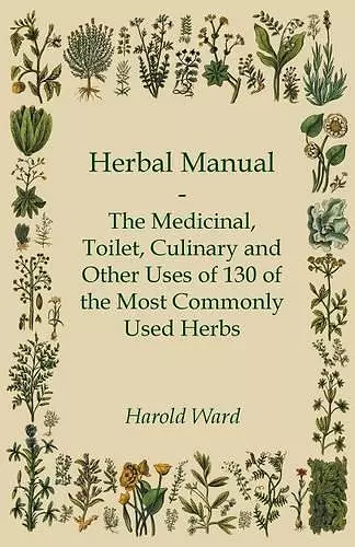 Herbal Manual - The Medicinal, Toilet, Culinary And Other Uses Of 130 Of The Most Commonly Used Herbs cover