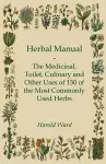Herbal Manual - The Medicinal, Toilet, Culinary And Other Uses Of 130 Of The Most Commonly Used Herbs cover