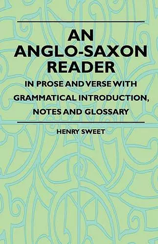 An Anglo-Saxon Reader - In Prose And Verse With Grammatical Introduction, Notes And Glossary cover