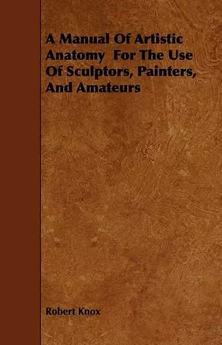 A Manual Of Artistic Anatomy For The Use Of Sculptors, Painters, And Amateurs cover