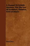 A Manual Of Artistic Anatomy For The Use Of Sculptors, Painters, And Amateurs cover