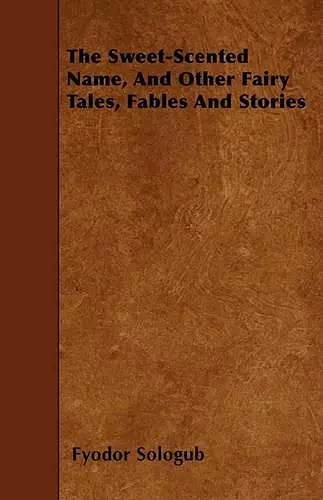 The Sweet-Scented Name, And Other Fairy Tales, Fables And Stories cover