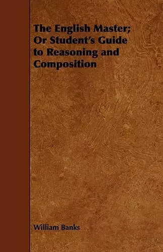 The English Master; Or Student's Guide to Reasoning and Composition cover