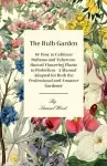 The Bulb Garden - Or How To Cultivate Bulbous And Tuberous-Rooted Flowering Plants To Perfection - A Manual Adapted For Both The Professional And Amateur Gardener cover