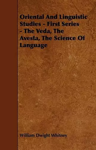 Oriental And Linguistic Studies - First Series - The Veda, The Avesta, The Science Of Language cover