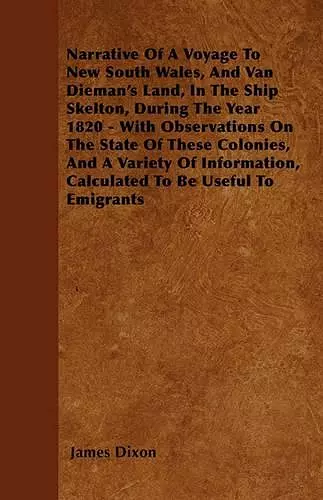 Narrative Of A Voyage To New South Wales, And Van Dieman's Land, In The Ship Skelton, During The Year 1820 - With Observations On The State Of These Colonies, And A Variety Of Information, Calculated To Be Useful To Emigrants cover