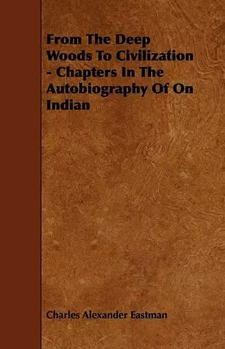 From The Deep Woods To Civilization - Chapters In The Autobiography Of On Indian cover