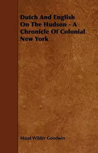 Dutch And English On The Hudson - A Chronicle Of Colonial New York cover