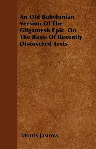 An Old Babylonian Version Of The Gilgamesh Epic On The Basis Of Recently Discovered Texts cover