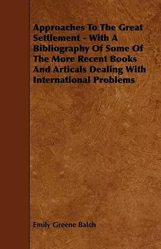 Approaches To The Great Settlement - With A Bibliography Of Some Of The More Recent Books And Articals Dealing With International Problems cover