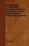 Turning Lathes - A Manual For Technical Schools And Apprentices - A Guide To Turning, Screw-Cutting Metal Spinning cover