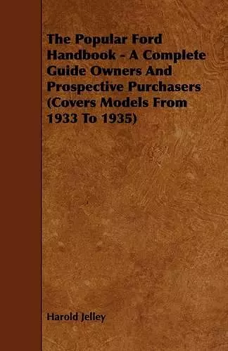 The Popular Ford Handbook - A Complete Guide Owners And Prospective Purchasers (Covers Models From 1933 To 1935) cover