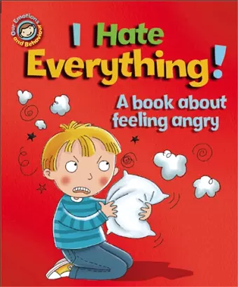 Our Emotions and Behaviour: I Hate Everything!: A book about feeling angry cover