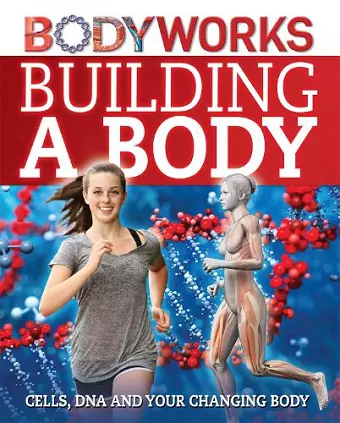 BodyWorks: Building a Body: Cells, DNA and Your Changing Body cover