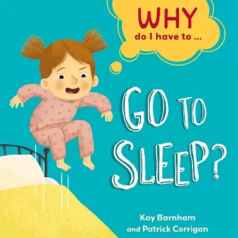 Why Do I Have To ...: Go to Sleep? cover