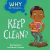 Why Do I Have To ...: Keep Clean? cover