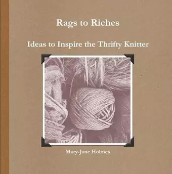 Rags to Riches. Ideas to Inspire the Thrifty Knitter cover