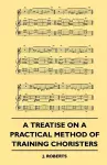 A Treatise On A Practical Method Of Training Choristers cover