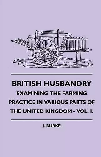 British Husbandry - Examining The Farming Practice In Various Parts Of The United Kingdom - Vol. I. cover