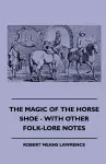 The Magic Of The Horse Shoe - With Other Folk-Lore Notes cover