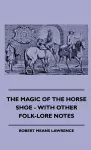 The Magic Of The Horse Shoe - With Other Folk-Lore Notes cover