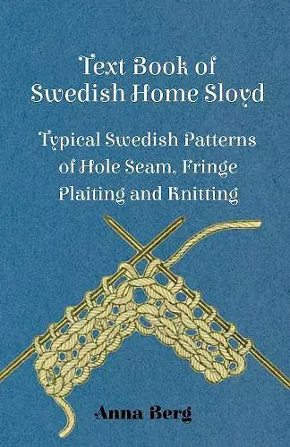 Text Book Of Swedish Home Sloyd - Typical Swedish Patterns Of Hole Seam, Fringe Plaiting And Knitting cover