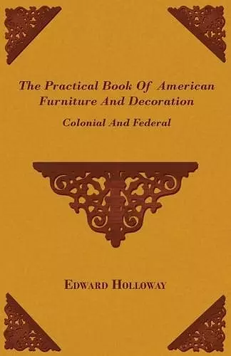 The Practical Book Of American Furniture And Decoration - Colonial And Federal cover