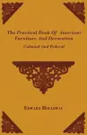 The Practical Book Of American Furniture And Decoration - Colonial And Federal cover