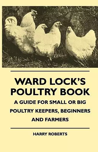 Ward Lock's Poultry Book - A Guide For Small Or Big Poultry Keepers, Beginners And Farmers cover