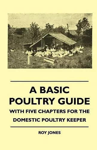 A Basic Poultry Guide - With Five Chapters For The Domestic Poultry Keeper cover