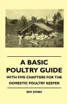 A Basic Poultry Guide - With Five Chapters For The Domestic Poultry Keeper cover