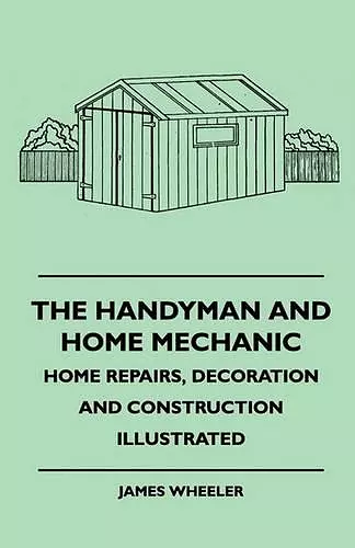 The Handyman And Home Mechanic - Home Repairs, Decoration And Construction Illustrated cover