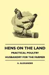 Hens On The Land - Practical Poultry Husbandry For The Farmer cover