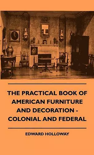 The Practical Book Of American Furniture And Decoration - Colonial And Federal cover