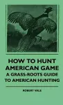 How To Hunt American Game - A Grass-roots Guide To American Hunting cover