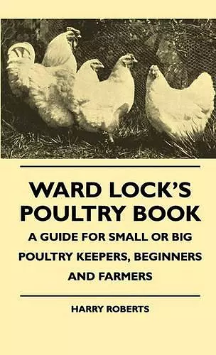 Ward Lock's Poultry Book - A Guide For Small Or Big Poultry Keepers, Beginners And Farmers cover