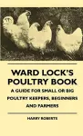 Ward Lock's Poultry Book - A Guide For Small Or Big Poultry Keepers, Beginners And Farmers cover