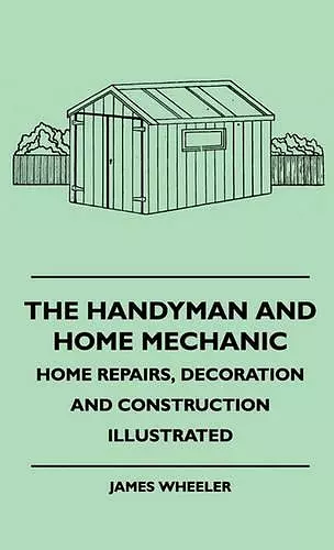 The Handyman And Home Mechanic - Home Repairs, Decoration And Construction Illustrated cover