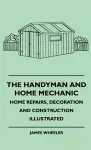 The Handyman And Home Mechanic - Home Repairs, Decoration And Construction Illustrated cover