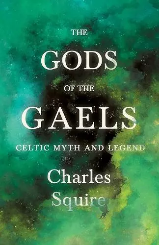 The Gods Of The Gaels - Celtic Myth And Legend (Folklore History Series) cover