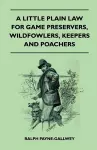 A Little Plain Law For Game Preservers, Wildfowlers, Keepers And Poachers cover