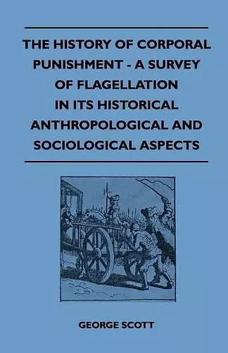 The History Of Corporal Punishment - A Survey Of Flagellation In Its Historical Anthropological And Sociological Aspects cover